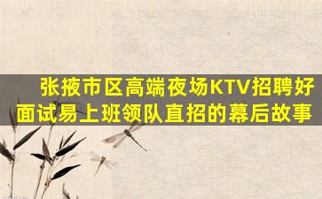 张掖市区高端夜场KTV招聘好面试易上班领队直招的幕后故事